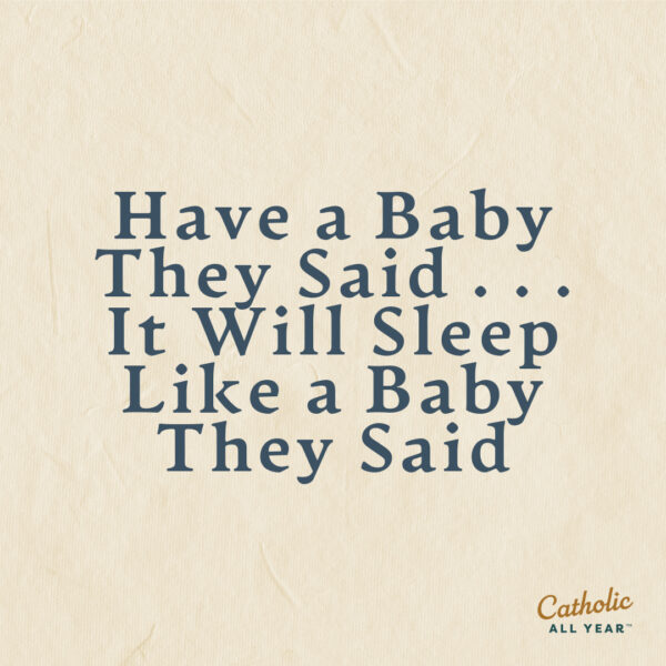 Have a Baby They Said . . . It Will Sleep Like a Baby They Said