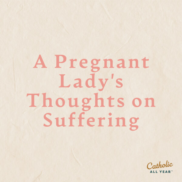 A Pregnant Lady’s Thoughts on Suffering