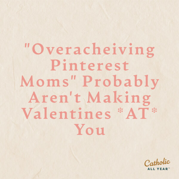 “Overacheiving Pinterest Moms” Probably Aren’t Making Valentines *AT* You