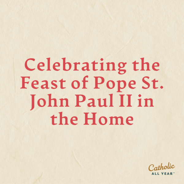 Celebrating the Feast of Pope St. John Paul II in the Home, with a Printable