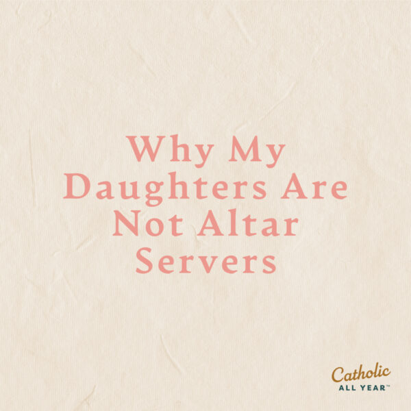 Why My Daughters Are Not Altar Servers