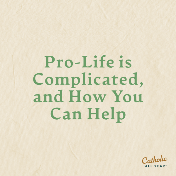 Pro-Life is Complicated, and How You Can Help