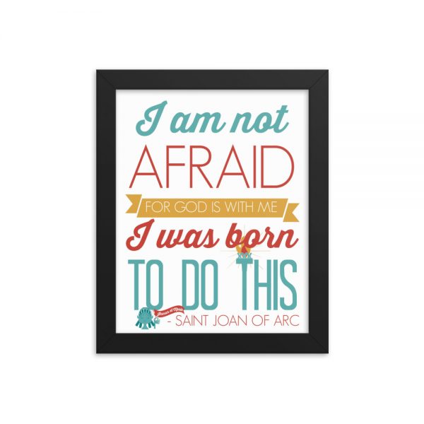 St. Joan of Arc Quote: “I am not afraid, I was born to do this” – Framed Poster