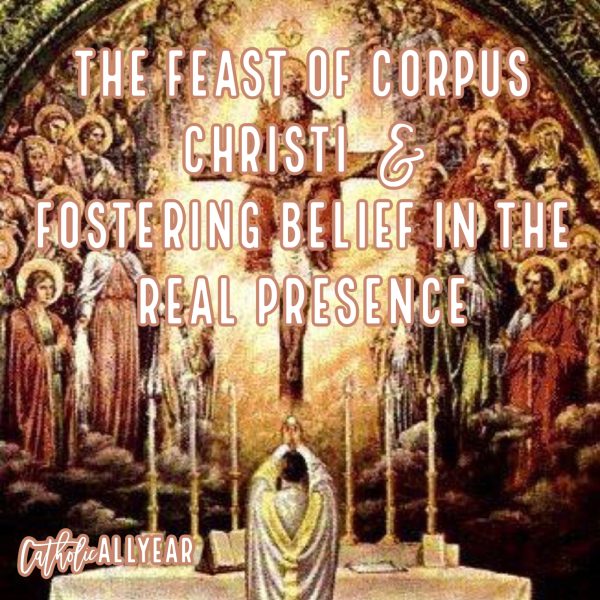 The Feast of Corpus Christi & Fostering Belief in the Real Presence