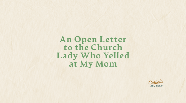 An Open Letter to the Church Lady Who Yelled at My Mom