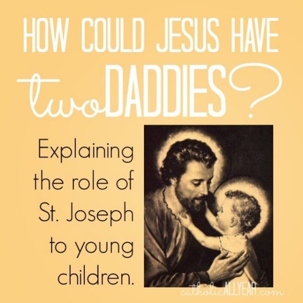 How Could Jesus Have TWO Daddies? Explaining the role of St. Joseph to young children.