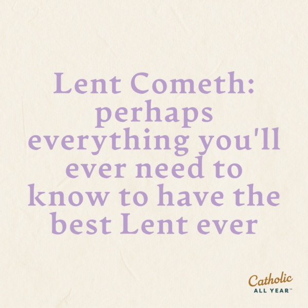 Lent Cometh: perhaps everything you’ll ever need to know to have the best Lent ever