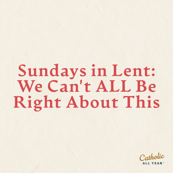 Sundays in Lent: We Can’t ALL Be Right About This