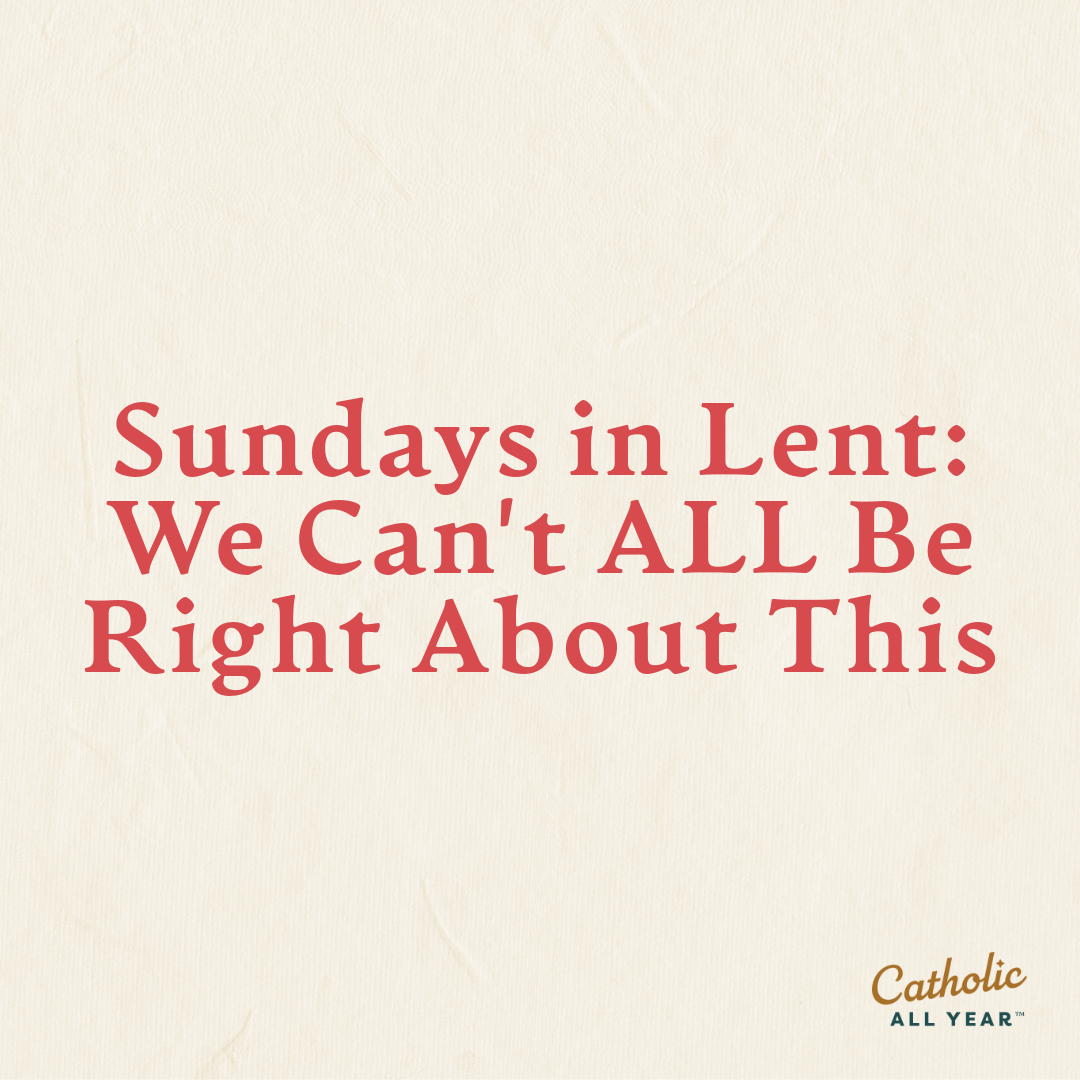 Sundays in Lent: We Can't ALL Be Right About This - Catholic All Year