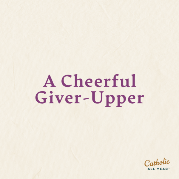 A Cheerful Giver-Upper
