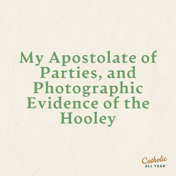 My Apostolate of Parties, and Photographic Evidence of the Hooley