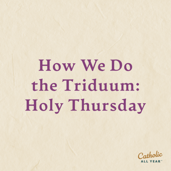 How We Do the Triduum: Holy Thursday