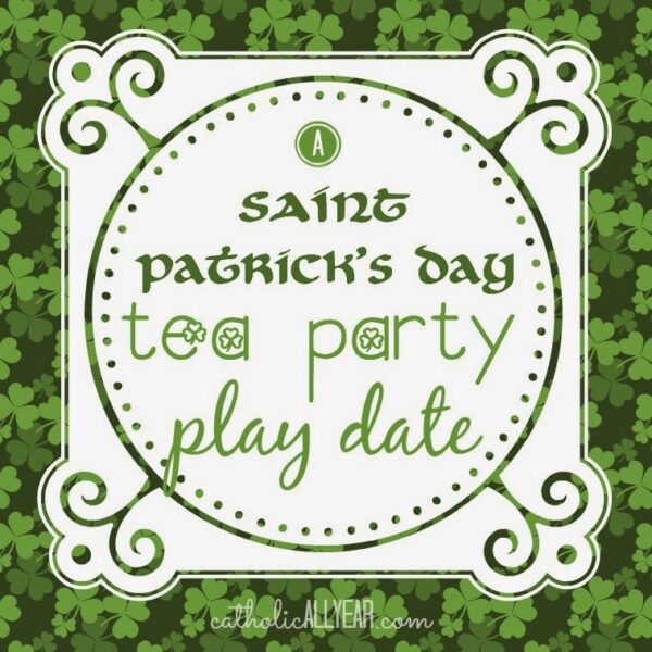Liturgical Living for Beginners: A St. Patrick’s Day Tea Party Play Date, with help from me and CCC