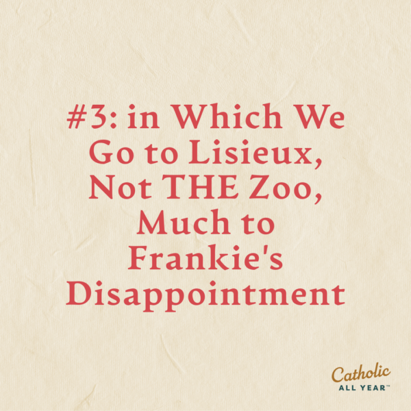 #3: in Which We Go to Lisieux, Not THE Zoo, Much to Frankie’s Disappointment