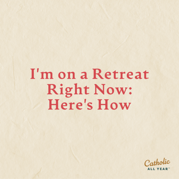 I’m on a Retreat Right Now: Here’s How