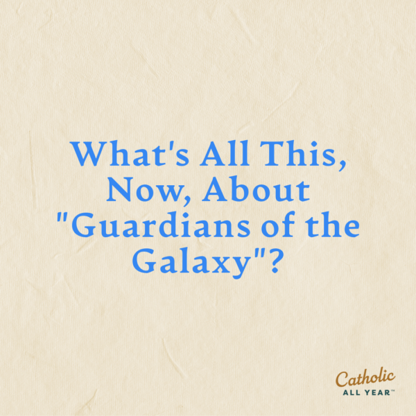 What’s All This, Now, About “Guardians of the Galaxy”?