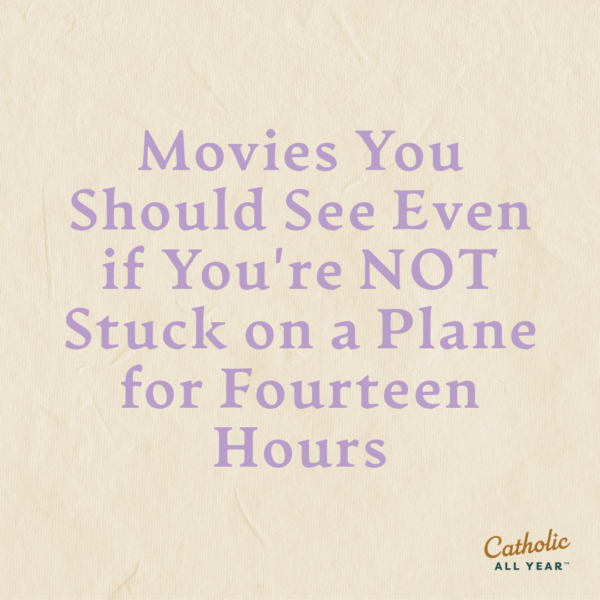 Movies You Should See Even if You're NOT Stuck on a Plane for Fourteen
Hours