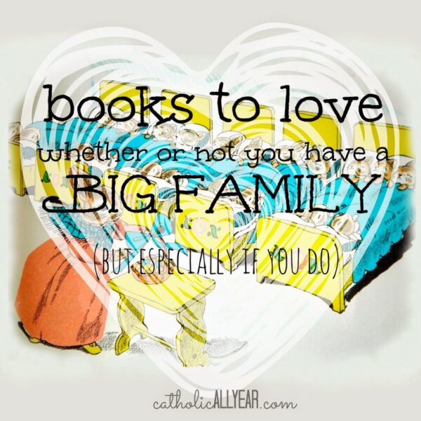 Books to Love Whether or Not You Have a Big Family (but Especially ifYou Do)